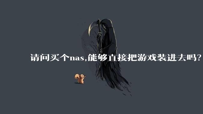 请问买个nas,能够直接把游戏装进去吗？