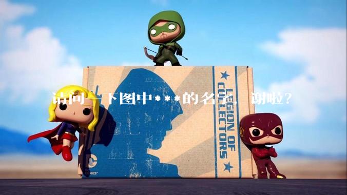 请问一下图中***的名字，谢啦？